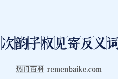 次韵子权见寄反义词是什么意思的图片